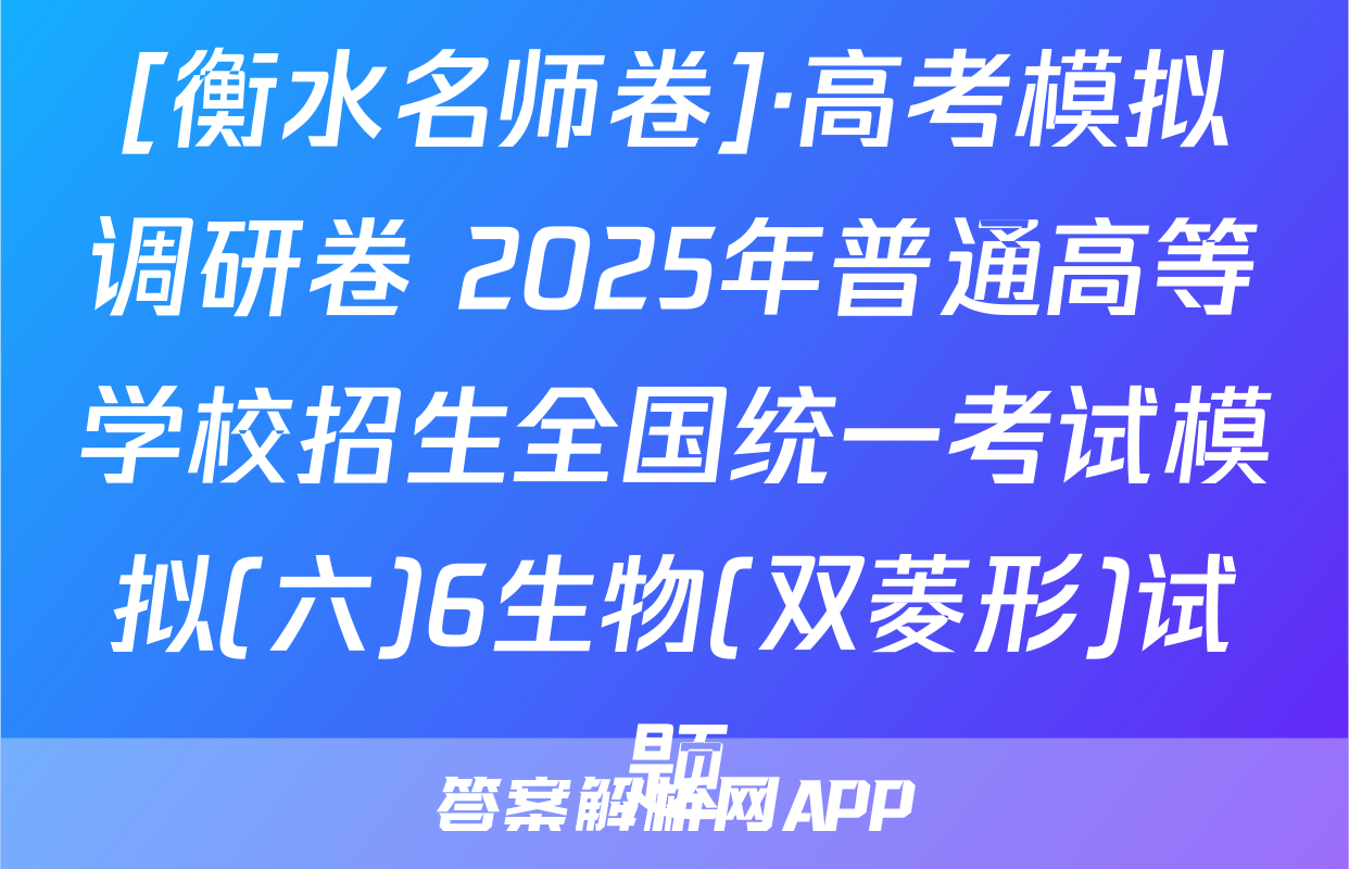 [衡水名师卷]·高考模拟调研卷 2025年普通高等学校招生全国统一考试模拟(六)6生物(双菱形)试题