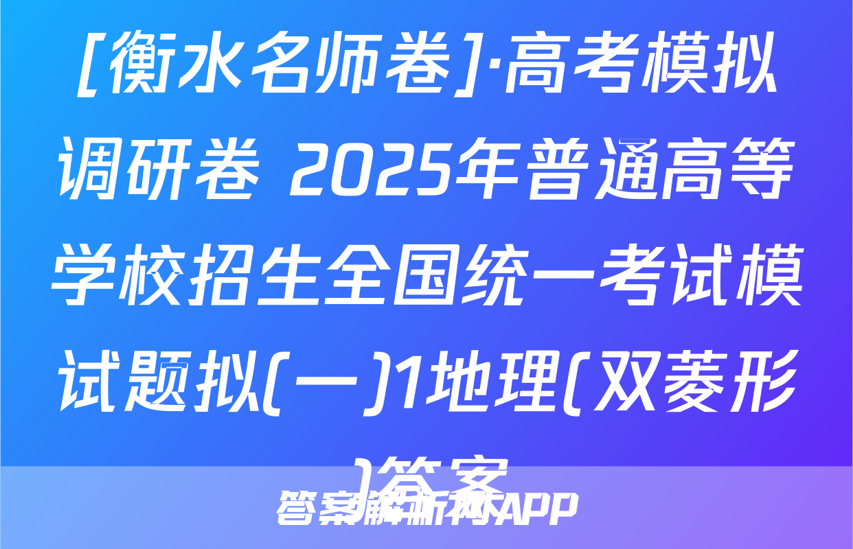 [衡水名师卷]·高考模拟调研卷 2025年普通高等学校招生全国统一考试模试题拟(一)1地理(双菱形)答案
