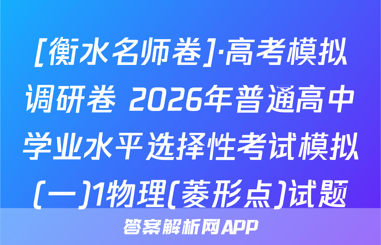 [衡水名师卷]·高考模拟调研卷 2026年普通高中学业水平选择性考试模拟(一)1物理(菱形点)试题