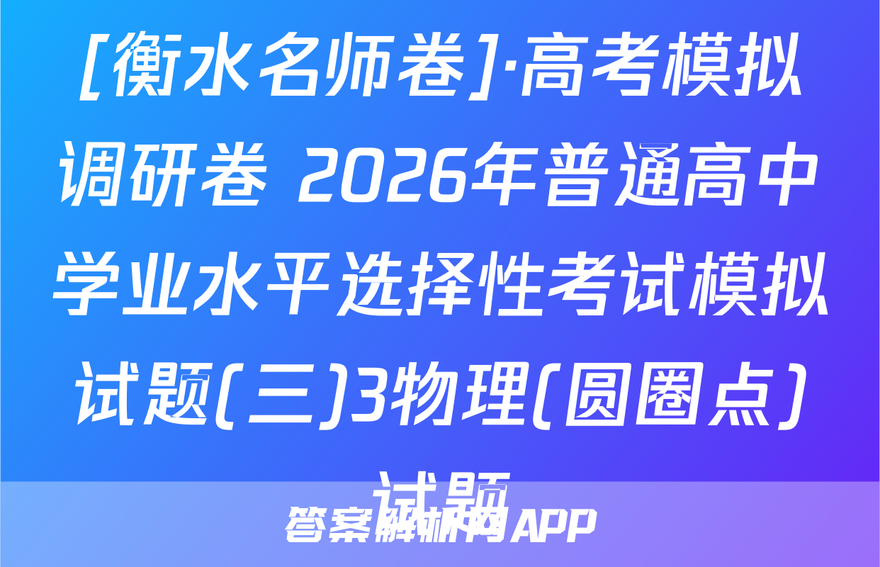 [衡水名师卷]·高考模拟调研卷 2026年普通高中学业水平选择性考试模拟试题(三)3物理(圆圈点)试题