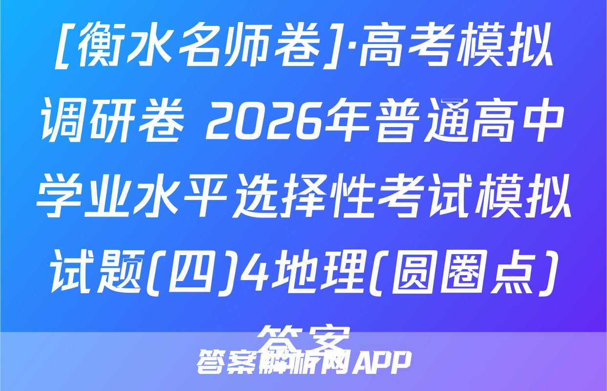 [衡水名师卷]·高考模拟调研卷 2026年普通高中学业水平选择性考试模拟试题(四)4地理(圆圈点)答案