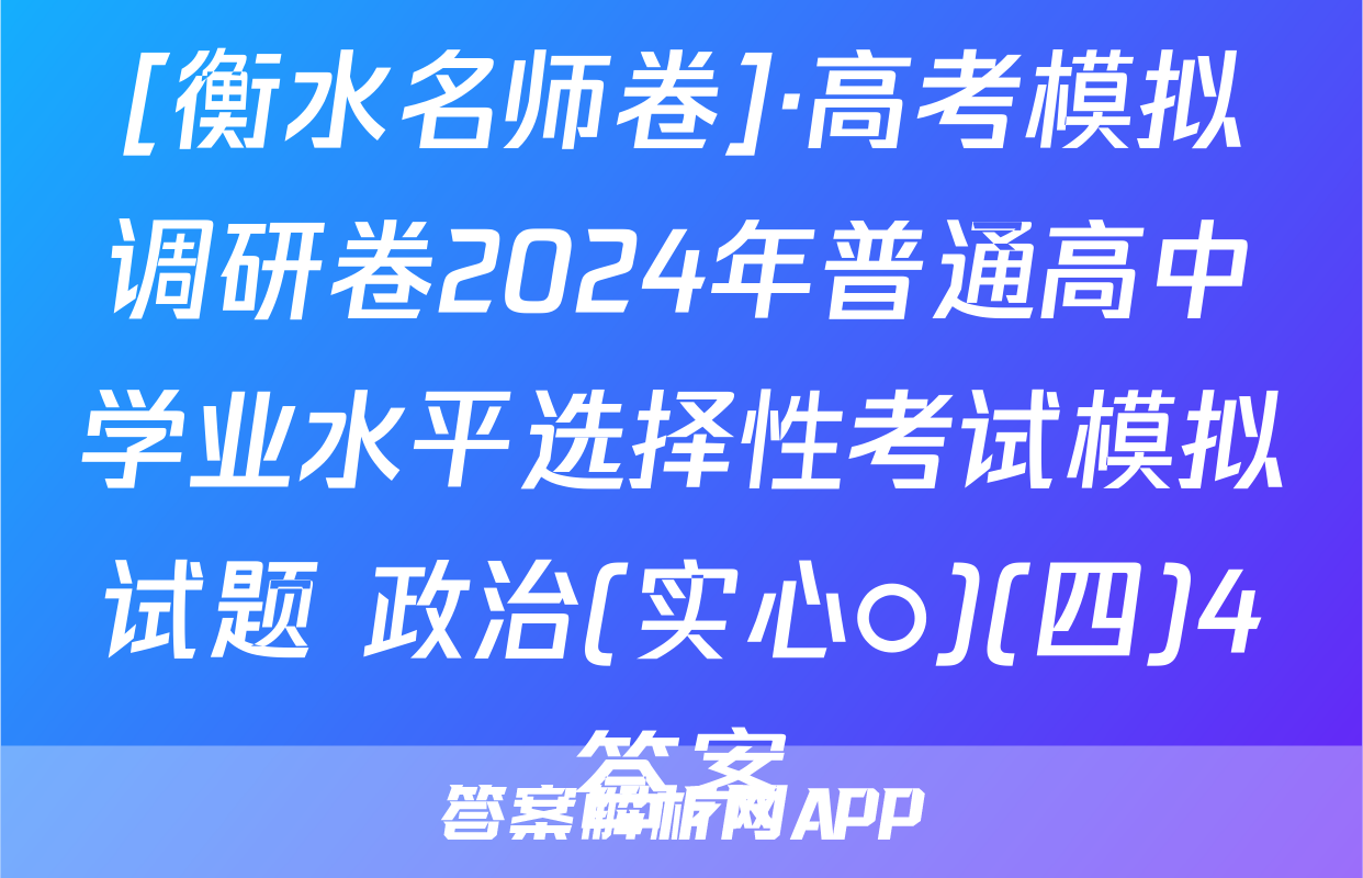 [衡水名师卷]·高考模拟调研卷2024年普通高中学业水平选择性考试模拟试题 政治(实心○)(四)4答案