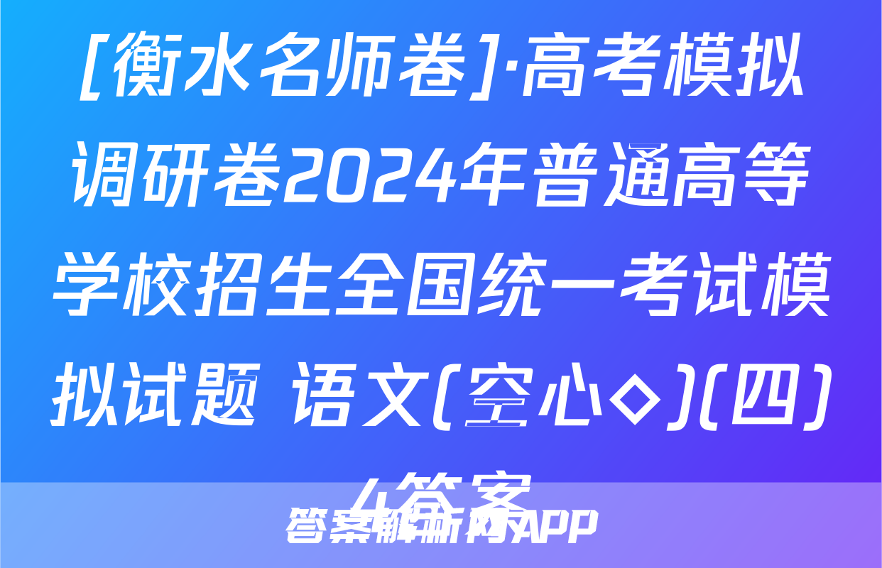 [衡水名师卷]·高考模拟调研卷2024年普通高等学校招生全国统一考试模拟试题 语文(空心◇)(四)4答案