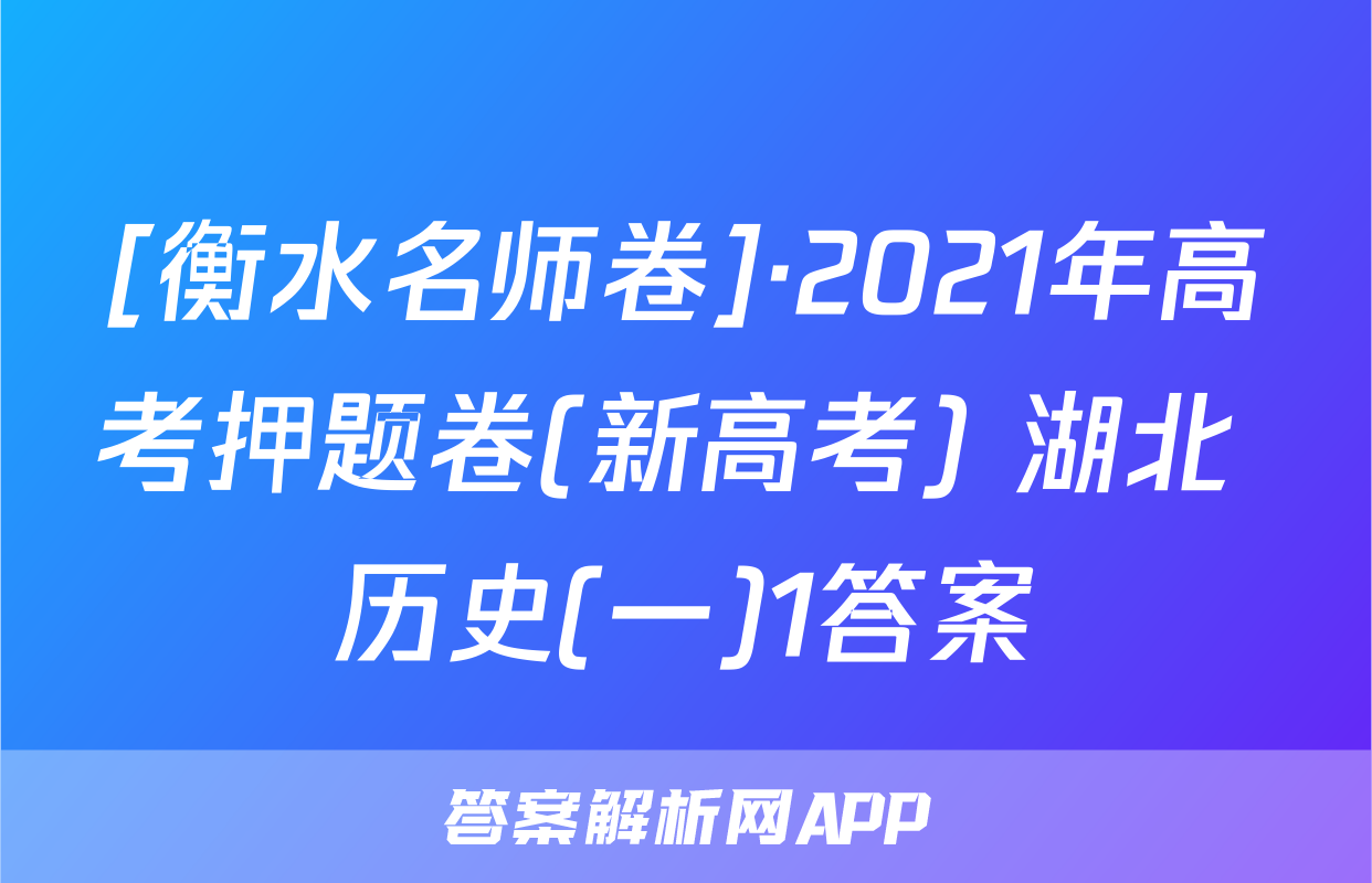 [衡水名师卷]·2021年高考押题卷(新高考) 湖北 历史(一)1答案