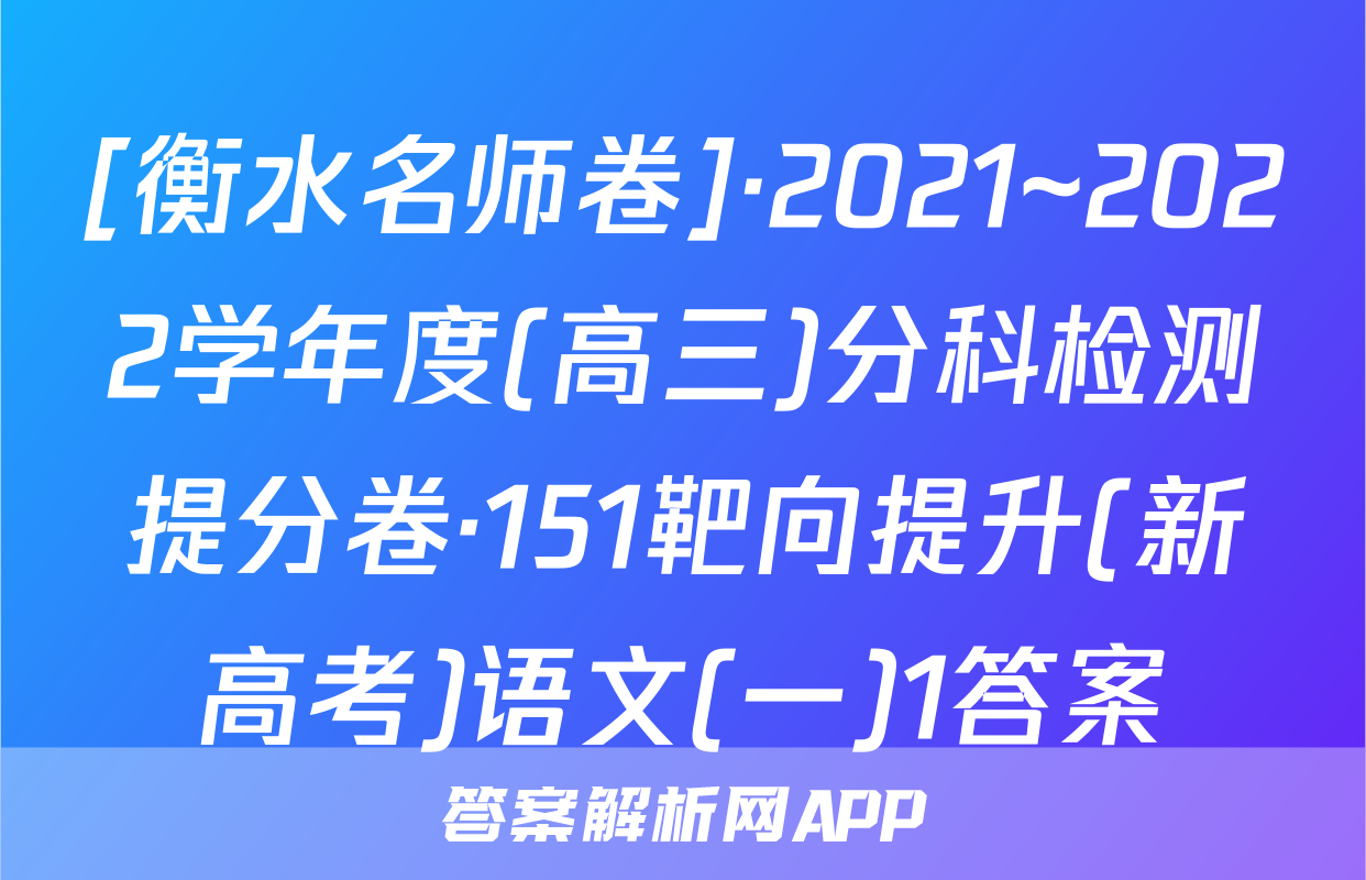 [衡水名师卷]·2021~2022学年度(高三)分科检测提分卷·151靶向提升(新高考)语文(一)1答案
