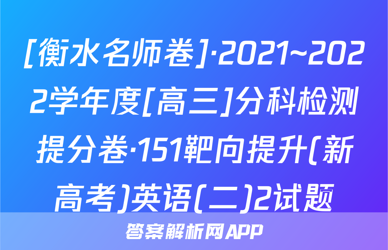 [衡水名师卷]·2021~2022学年度[高三]分科检测提分卷·151靶向提升(新高考)英语(二)2试题