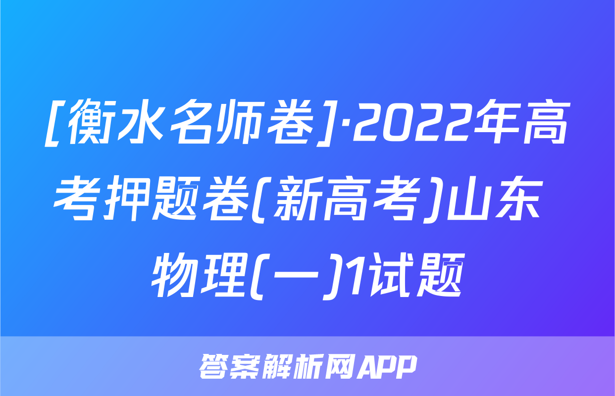[衡水名师卷]·2022年高考押题卷(新高考)山东 物理(一)1试题