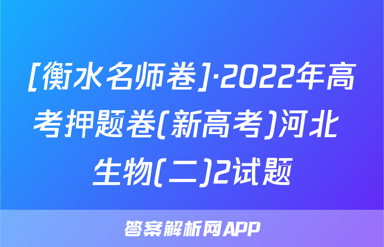 [衡水名师卷]·2022年高考押题卷(新高考)河北 生物(二)2试题