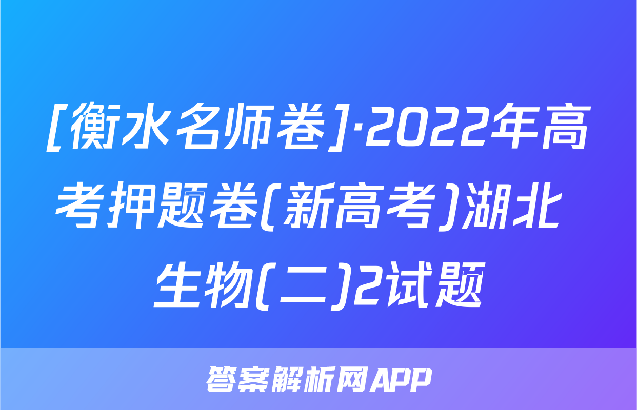 [衡水名师卷]·2022年高考押题卷(新高考)湖北 生物(二)2试题