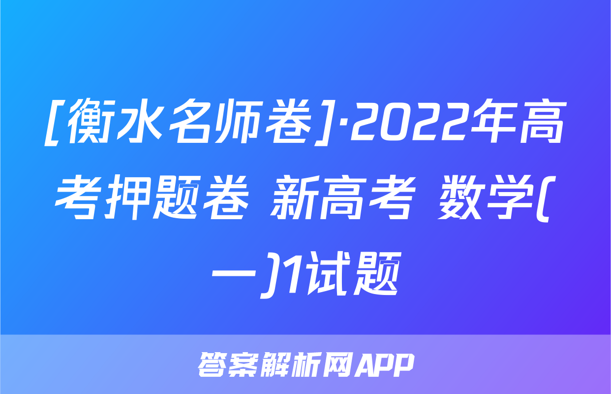 [衡水名师卷]·2022年高考押题卷 新高考 数学(一)1试题