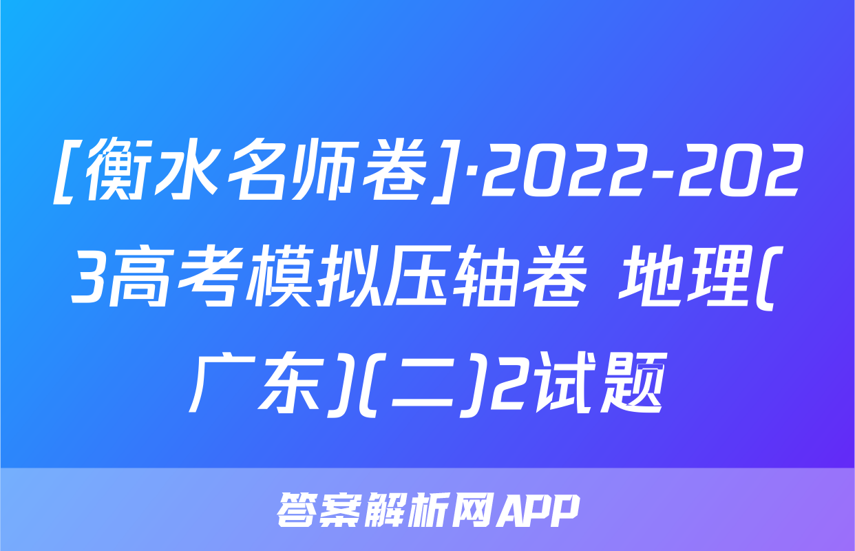 [衡水名师卷]·2022-2023高考模拟压轴卷 地理(广东)(二)2试题