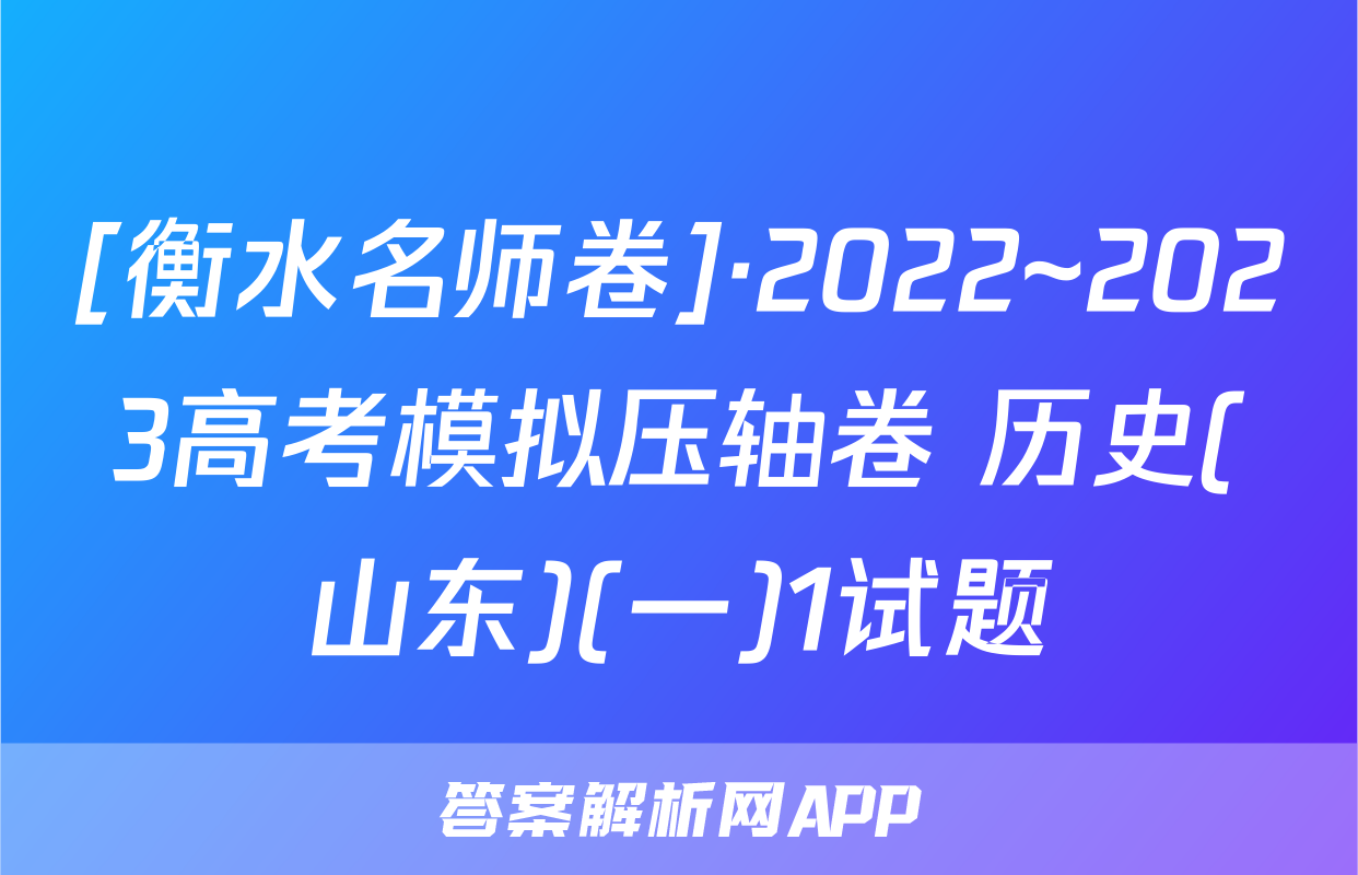 [衡水名师卷]·2022~2023高考模拟压轴卷 历史(山东)(一)1试题