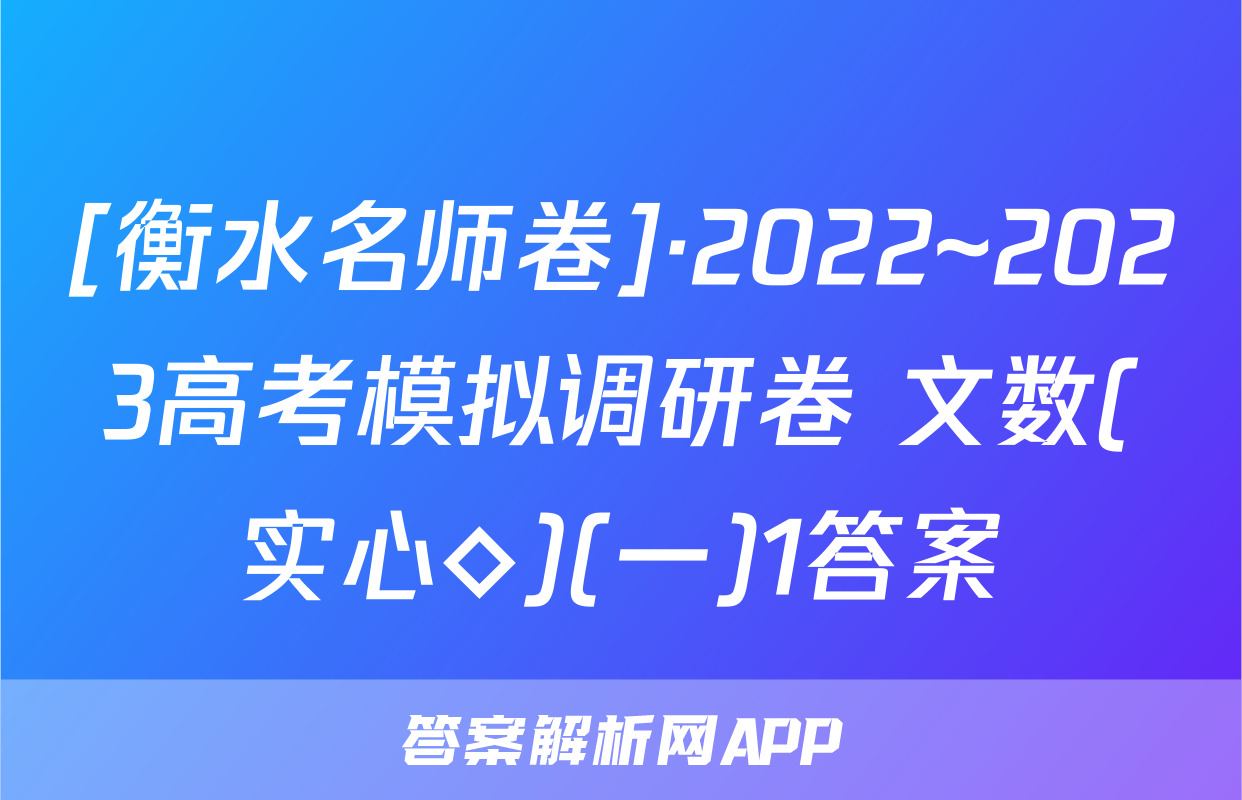 [衡水名师卷]·2022~2023高考模拟调研卷 文数(实心◇)(一)1答案
