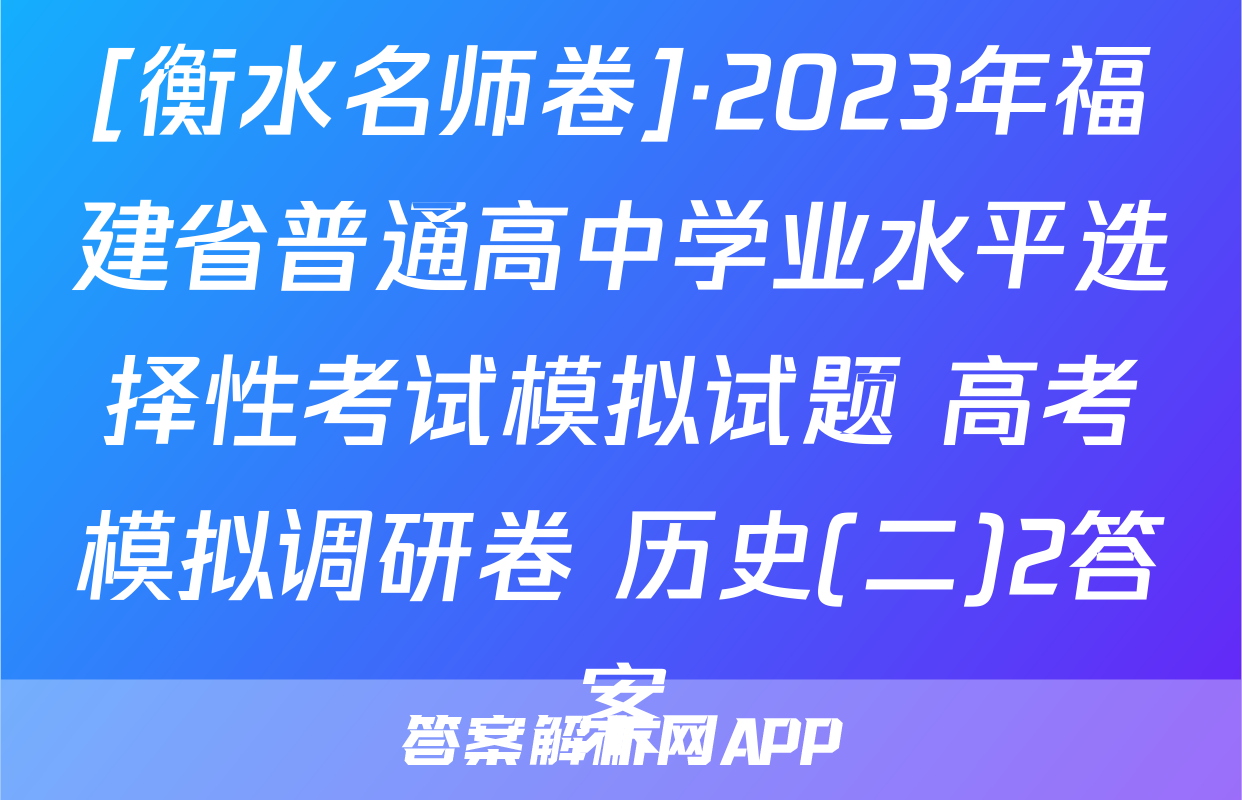 [衡水名师卷]·2023年福建省普通高中学业水平选择性考试模拟试题 高考模拟调研卷 历史(二)2答案