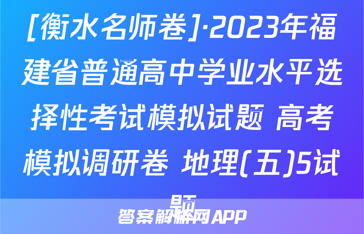 [衡水名师卷]·2023年福建省普通高中学业水平选择性考试模拟试题 高考模拟调研卷 地理(五)5试题