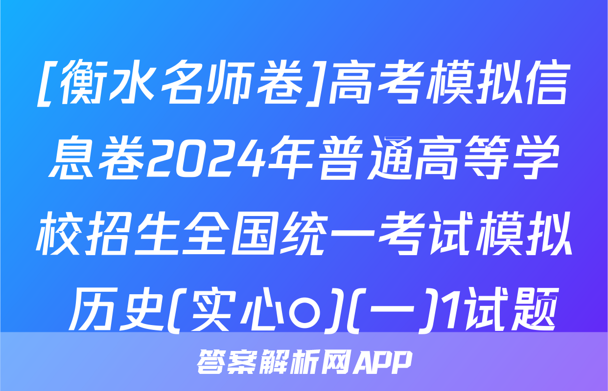 [衡水名师卷]高考模拟信息卷2024年普通高等学校招生全国统一考试模拟 历史(实心○)(一)1试题