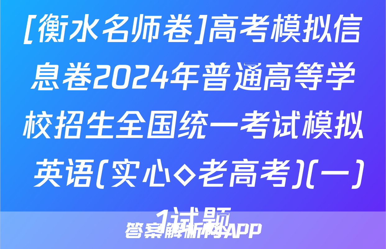 [衡水名师卷]高考模拟信息卷2024年普通高等学校招生全国统一考试模拟 英语(实心◇老高考)(一)1试题