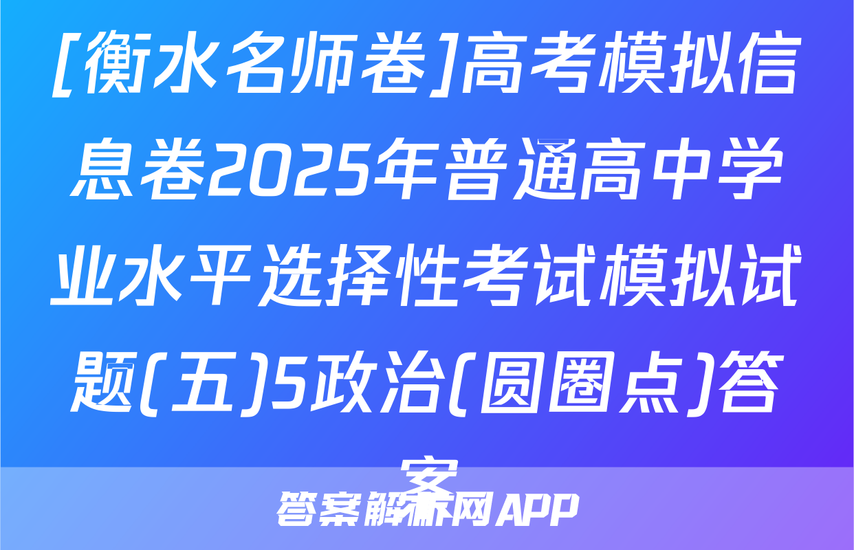 [衡水名师卷]高考模拟信息卷2025年普通高中学业水平选择性考试模拟试题(五)5政治(圆圈点)答案