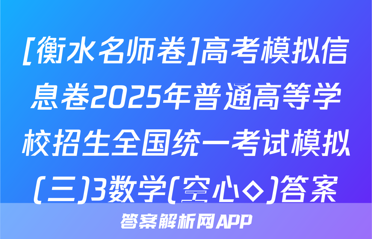 [衡水名师卷]高考模拟信息卷2025年普通高等学校招生全国统一考试模拟(三)3数学(空心◇)答案