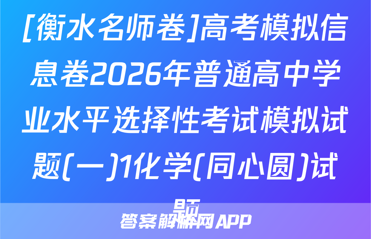 [衡水名师卷]高考模拟信息卷2026年普通高中学业水平选择性考试模拟试题(一)1化学(同心圆)试题