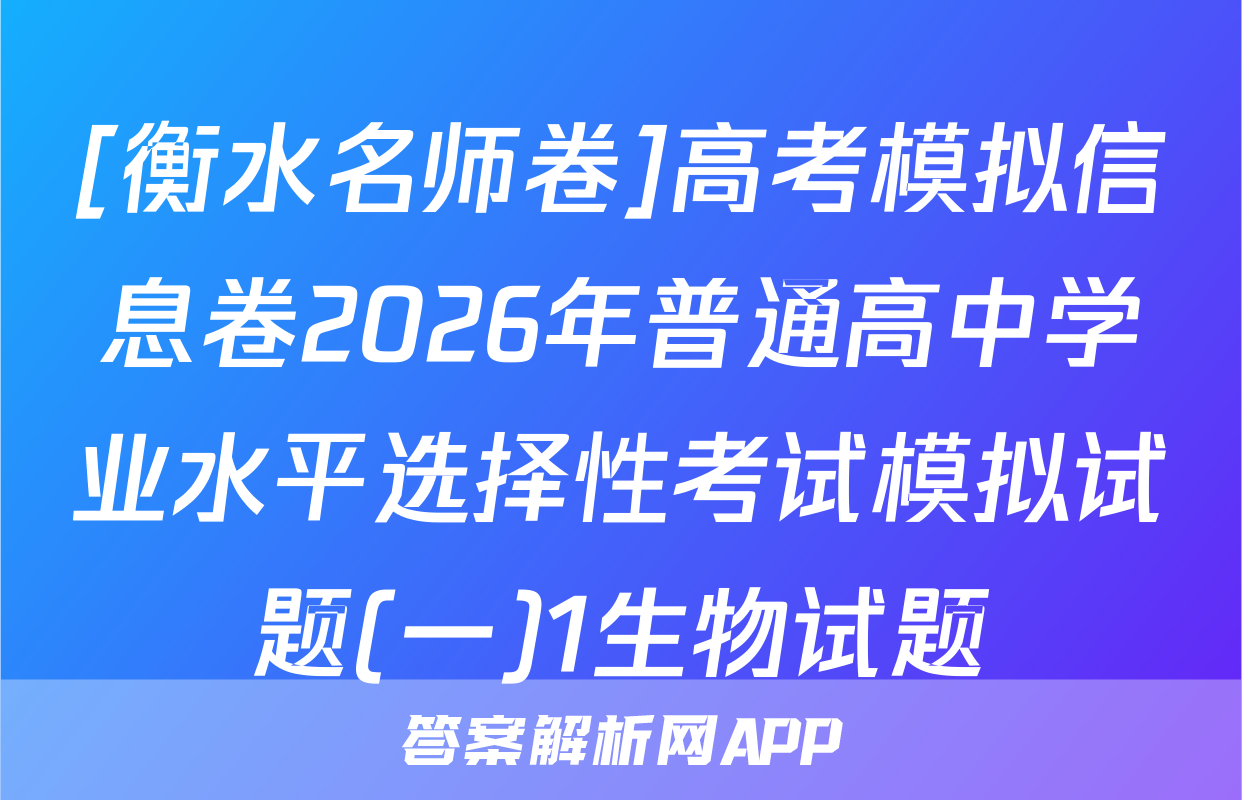 [衡水名师卷]高考模拟信息卷2026年普通高中学业水平选择性考试模拟试题(一)1生物试题