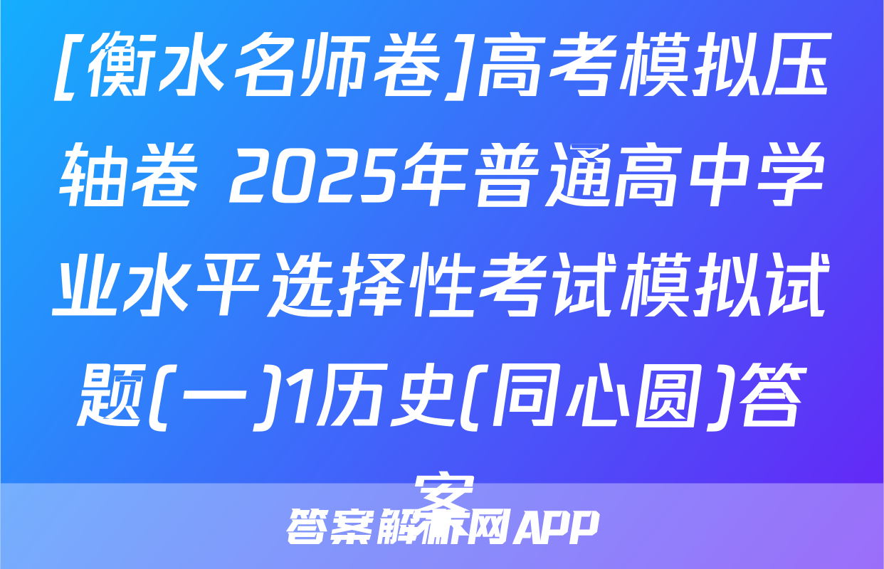 [衡水名师卷]高考模拟压轴卷 2025年普通高中学业水平选择性考试模拟试题(一)1历史(同心圆)答案