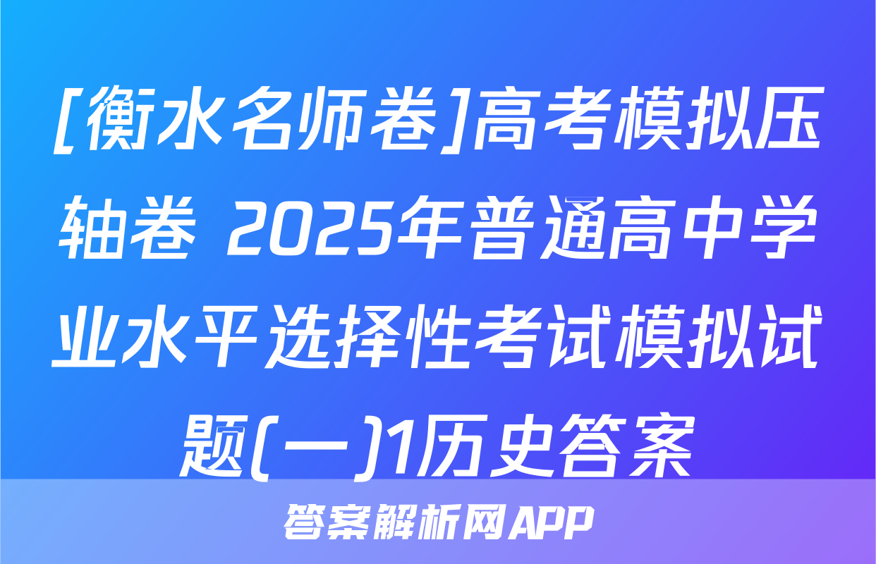 [衡水名师卷]高考模拟压轴卷 2025年普通高中学业水平选择性考试模拟试题(一)1历史答案