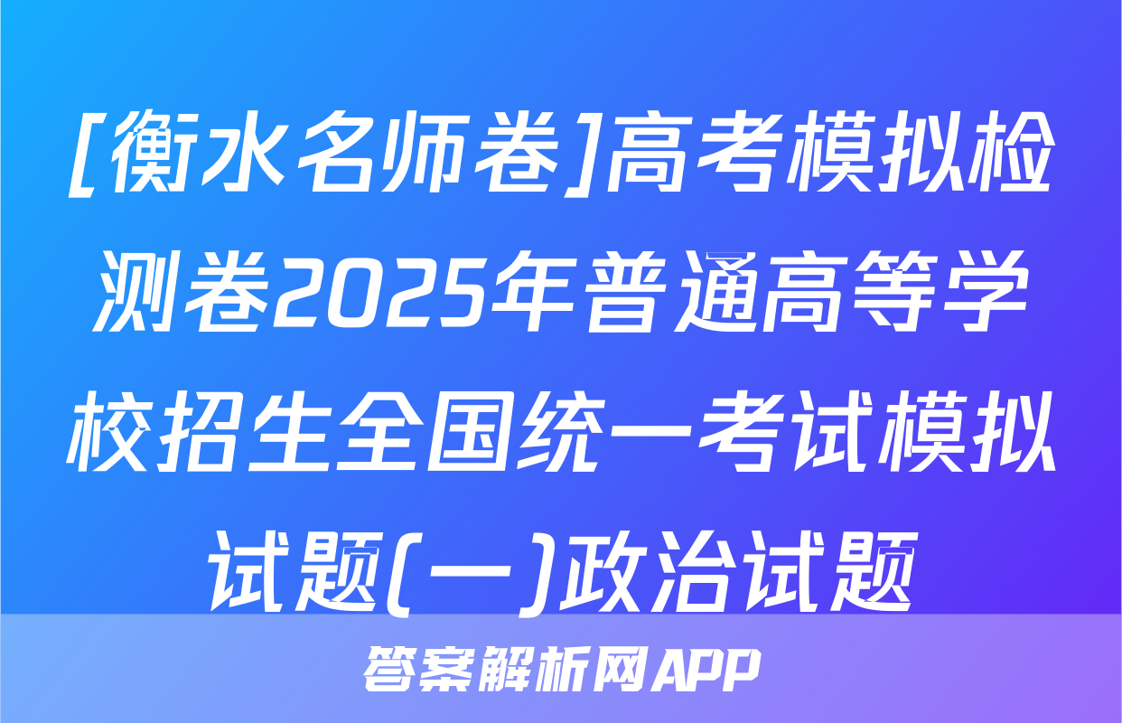 [衡水名师卷]高考模拟检测卷2025年普通高等学校招生全国统一考试模拟试题(一)政治试题