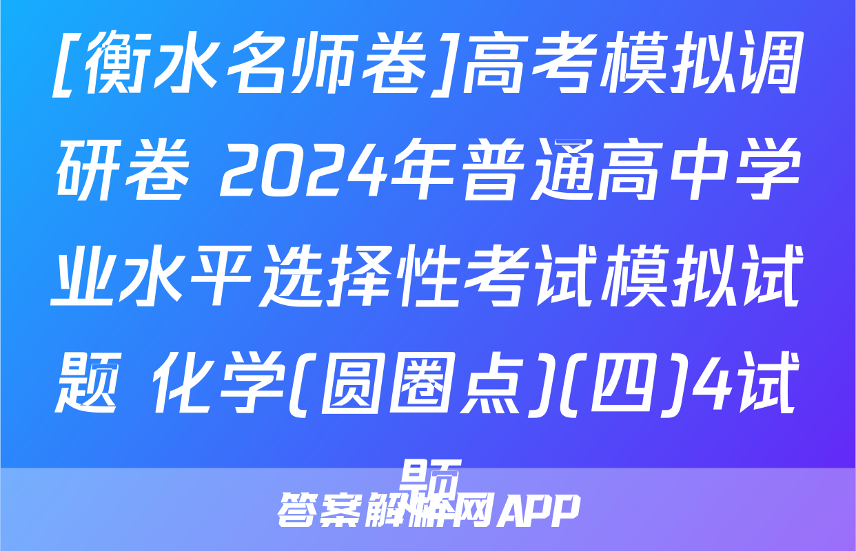 [衡水名师卷]高考模拟调研卷 2024年普通高中学业水平选择性考试模拟试题 化学(圆圈点)(四)4试题