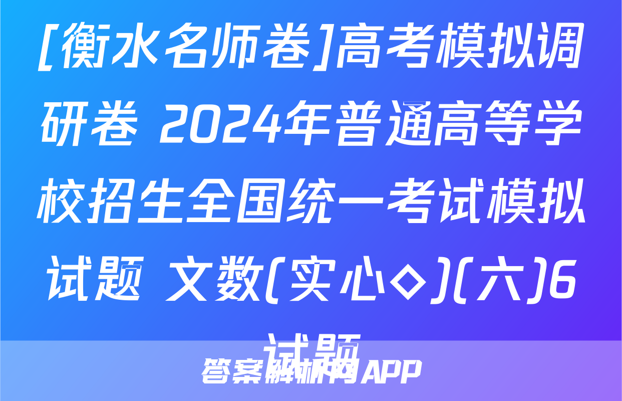 [衡水名师卷]高考模拟调研卷 2024年普通高等学校招生全国统一考试模拟试题 文数(实心◇)(六)6试题