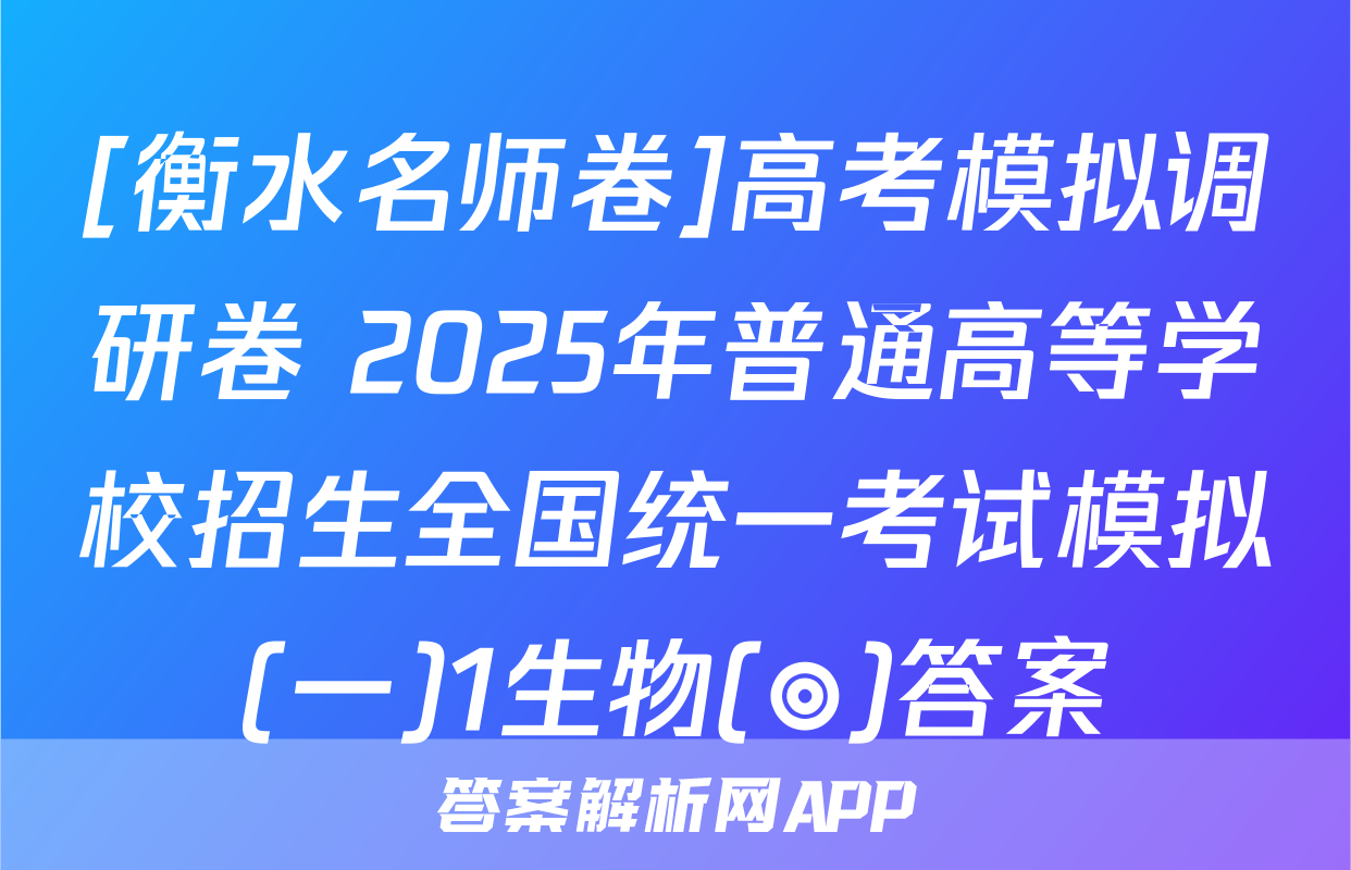 [衡水名师卷]高考模拟调研卷 2025年普通高等学校招生全国统一考试模拟(一)1生物(◎)答案