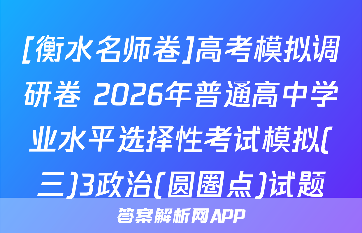 [衡水名师卷]高考模拟调研卷 2026年普通高中学业水平选择性考试模拟(三)3政治(圆圈点)试题