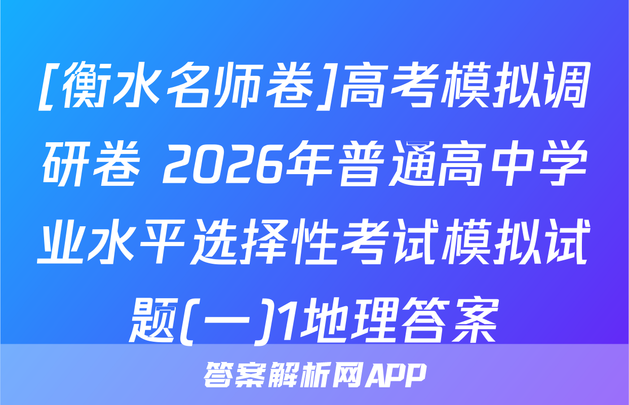 [衡水名师卷]高考模拟调研卷 2026年普通高中学业水平选择性考试模拟试题(一)1地理答案