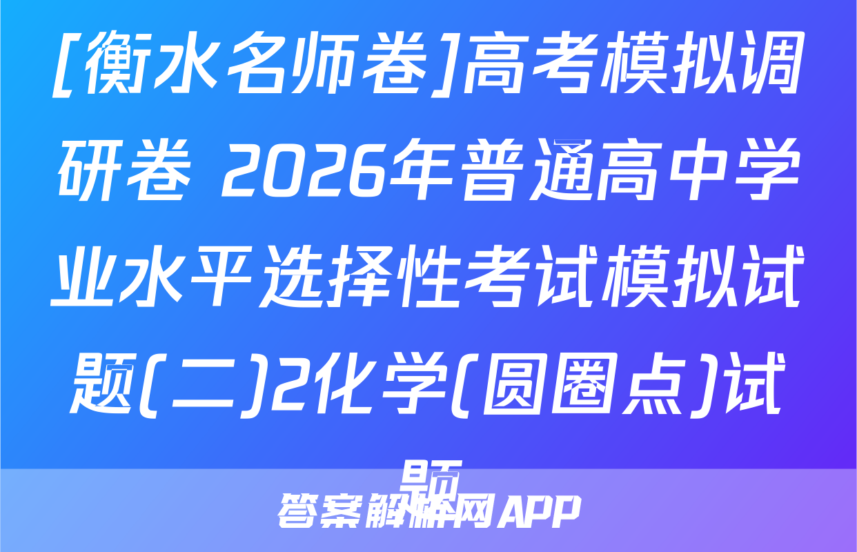 [衡水名师卷]高考模拟调研卷 2026年普通高中学业水平选择性考试模拟试题(二)2化学(圆圈点)试题