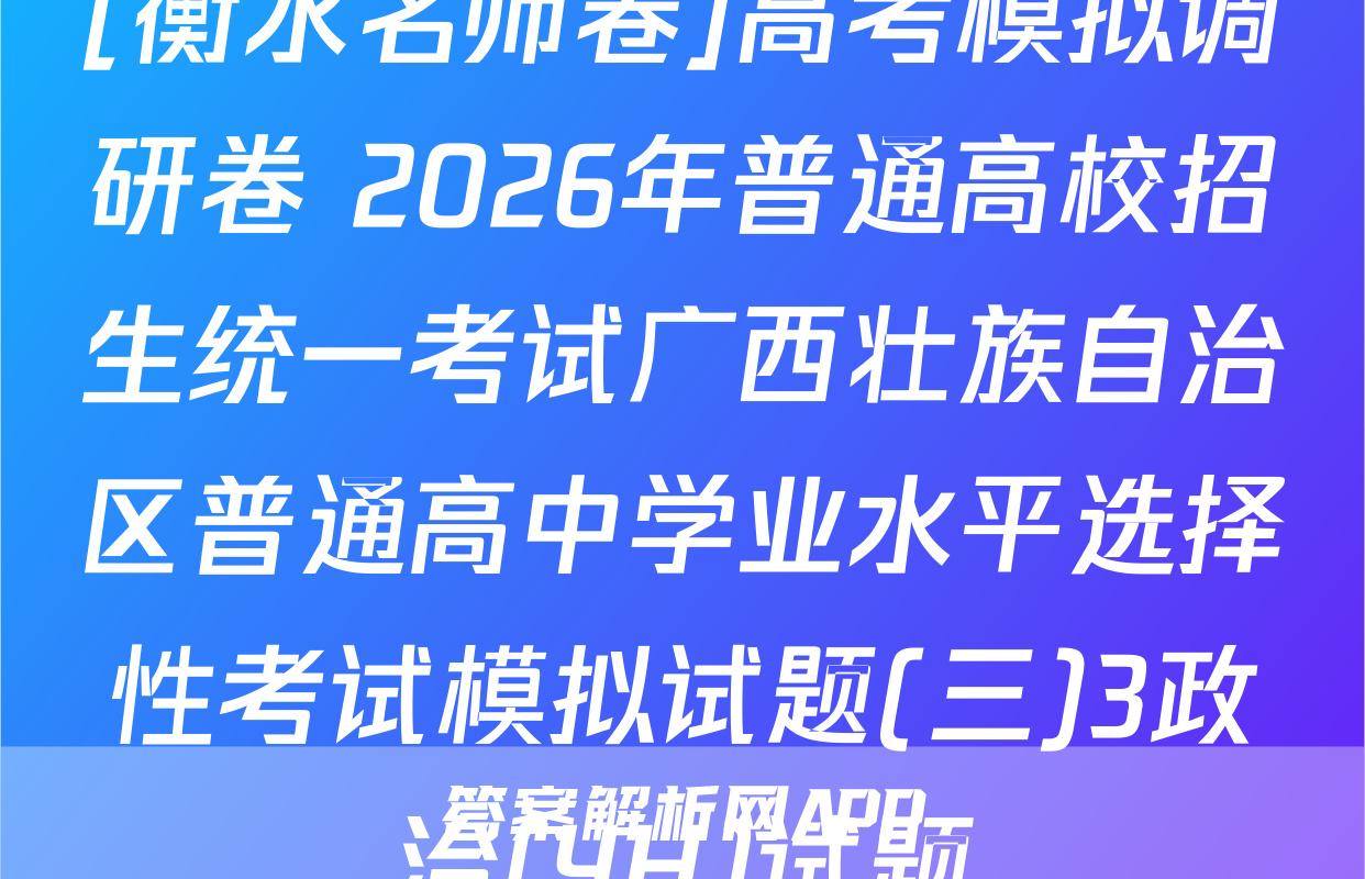 [衡水名师卷]高考模拟调研卷 2026年普通高校招生统一考试广西壮族自治区普通高中学业水平选择性考试模拟试题(三)3政治(YH)试题