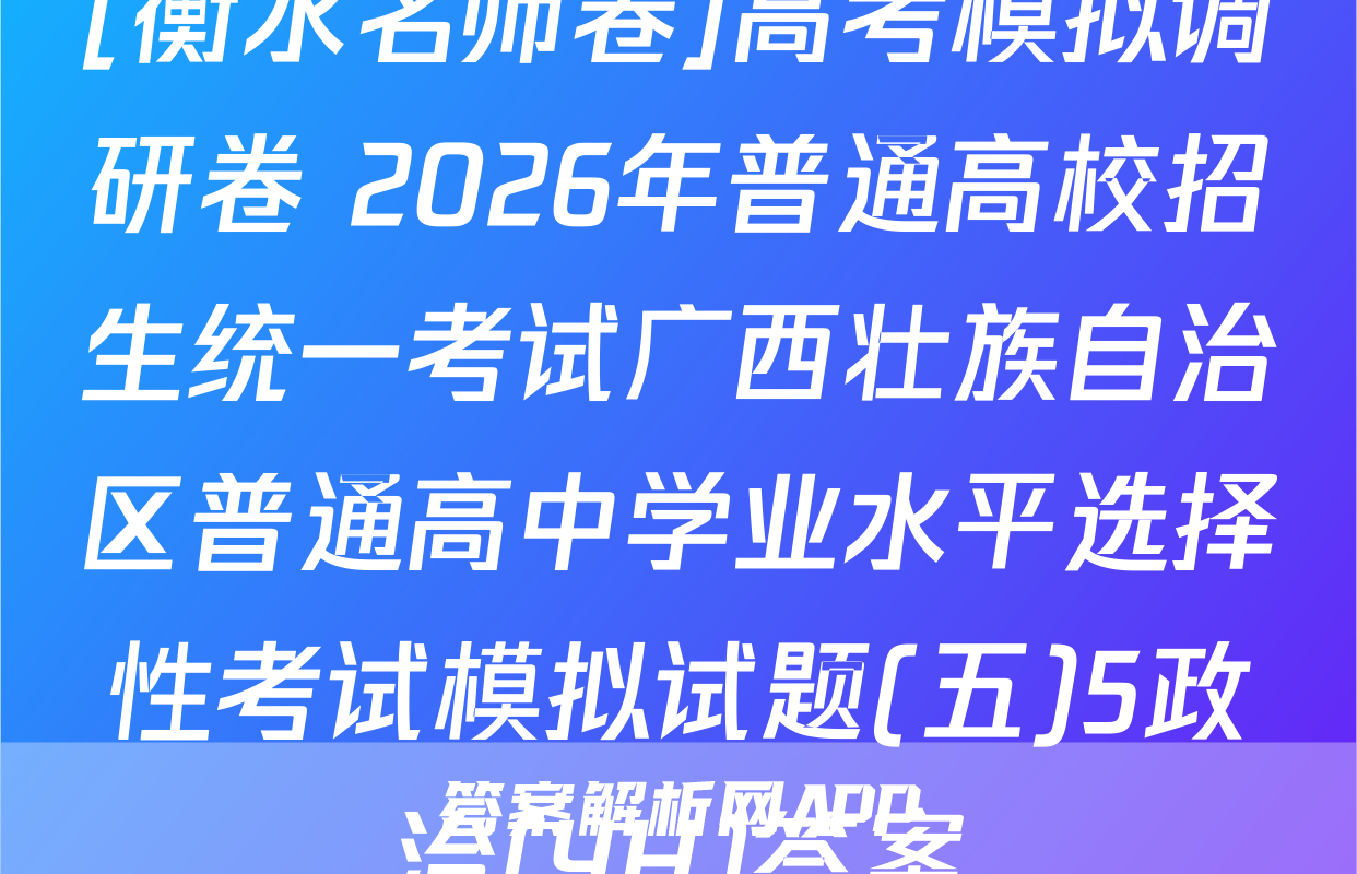 [衡水名师卷]高考模拟调研卷 2026年普通高校招生统一考试广西壮族自治区普通高中学业水平选择性考试模拟试题(五)5政治(YH)答案