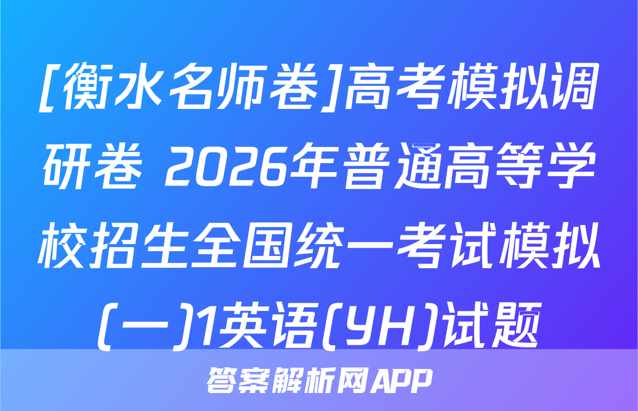 [衡水名师卷]高考模拟调研卷 2026年普通高等学校招生全国统一考试模拟(一)1英语(YH)试题