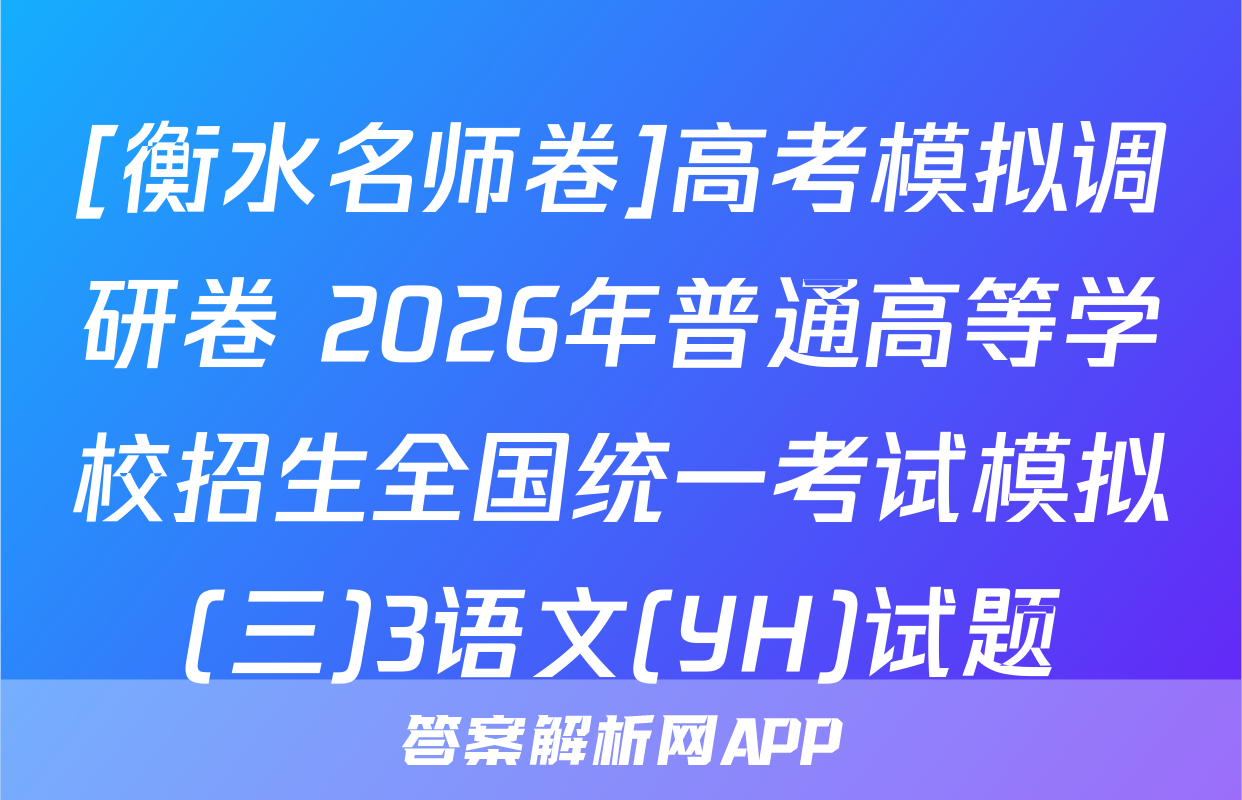 [衡水名师卷]高考模拟调研卷 2026年普通高等学校招生全国统一考试模拟(三)3语文(YH)试题