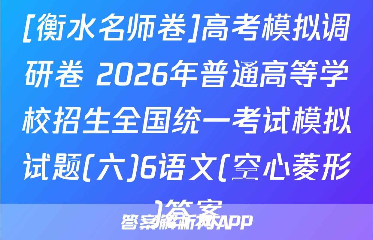 [衡水名师卷]高考模拟调研卷 2026年普通高等学校招生全国统一考试模拟试题(六)6语文(空心菱形)答案