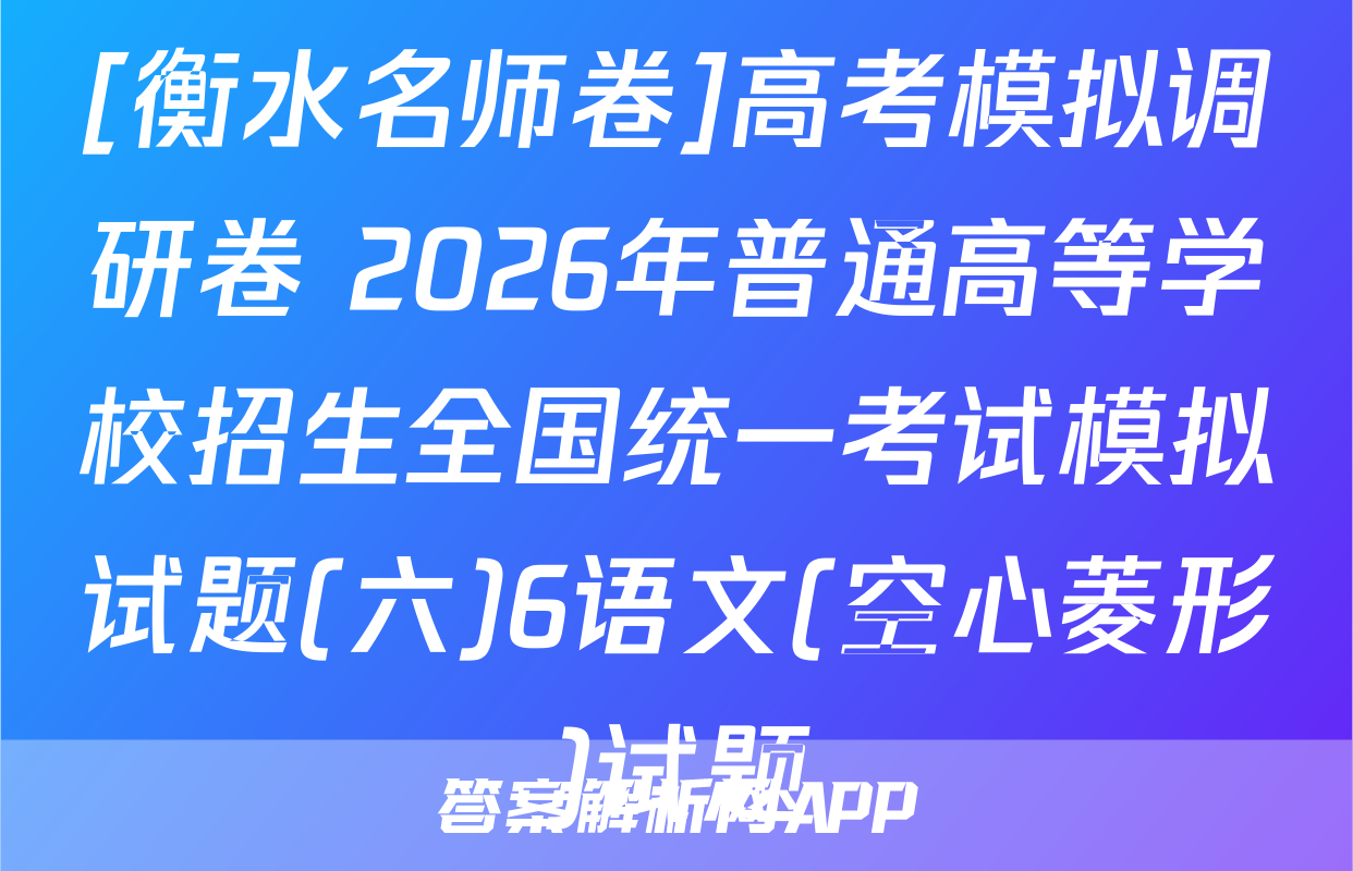 [衡水名师卷]高考模拟调研卷 2026年普通高等学校招生全国统一考试模拟试题(六)6语文(空心菱形)试题