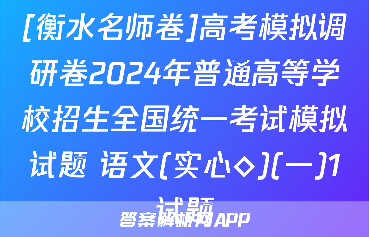 [衡水名师卷]高考模拟调研卷2024年普通高等学校招生全国统一考试模拟试题 语文(实心◇)(一)1试题