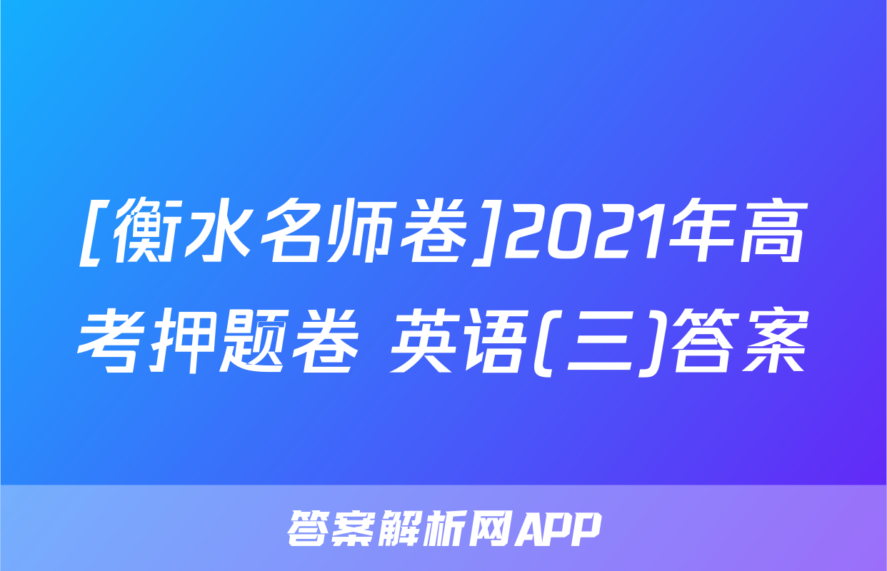 [衡水名师卷]2021年高考押题卷 英语(三)答案