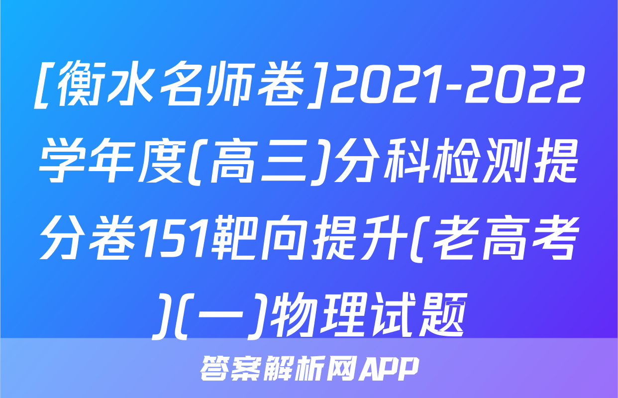 [衡水名师卷]2021-2022学年度(高三)分科检测提分卷151靶向提升(老高考)(一)物理试题