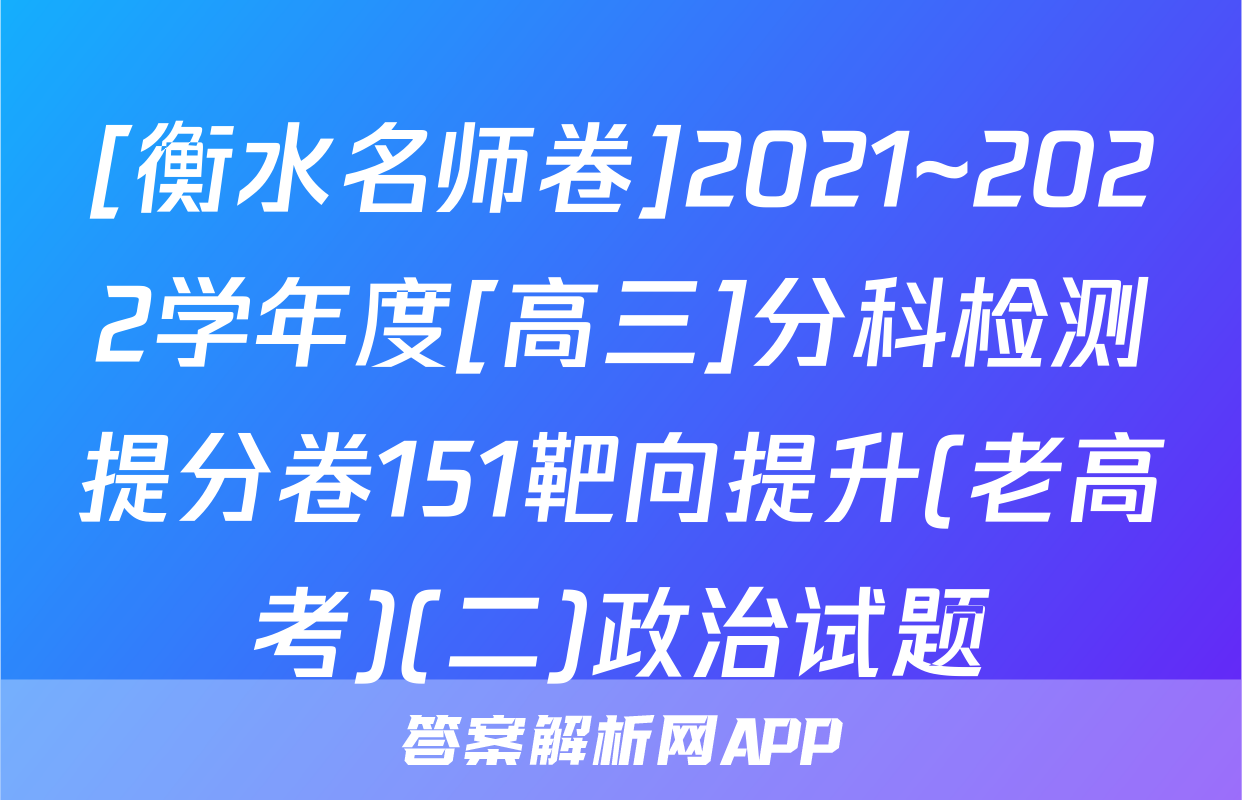 [衡水名师卷]2021~2022学年度[高三]分科检测提分卷151靶向提升(老高考)(二)政治试题