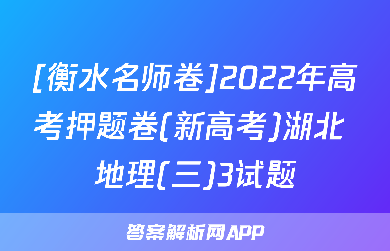 [衡水名师卷]2022年高考押题卷(新高考)湖北 地理(三)3试题