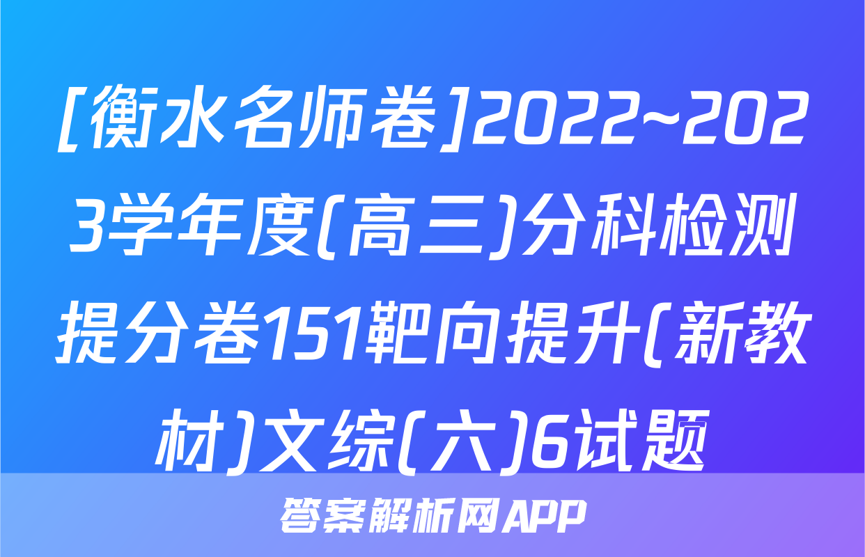 [衡水名师卷]2022~2023学年度(高三)分科检测提分卷151靶向提升(新教材)文综(六)6试题
