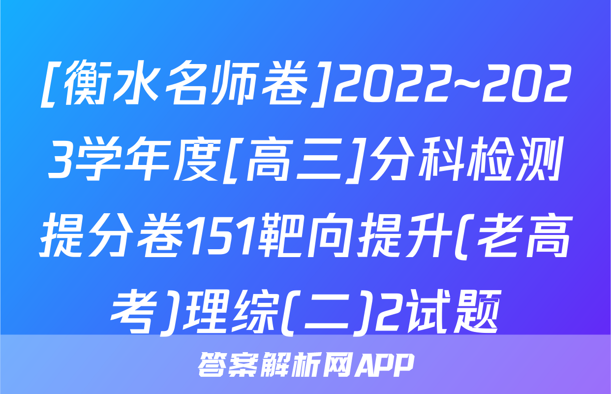 [衡水名师卷]2022~2023学年度[高三]分科检测提分卷151靶向提升(老高考)理综(二)2试题