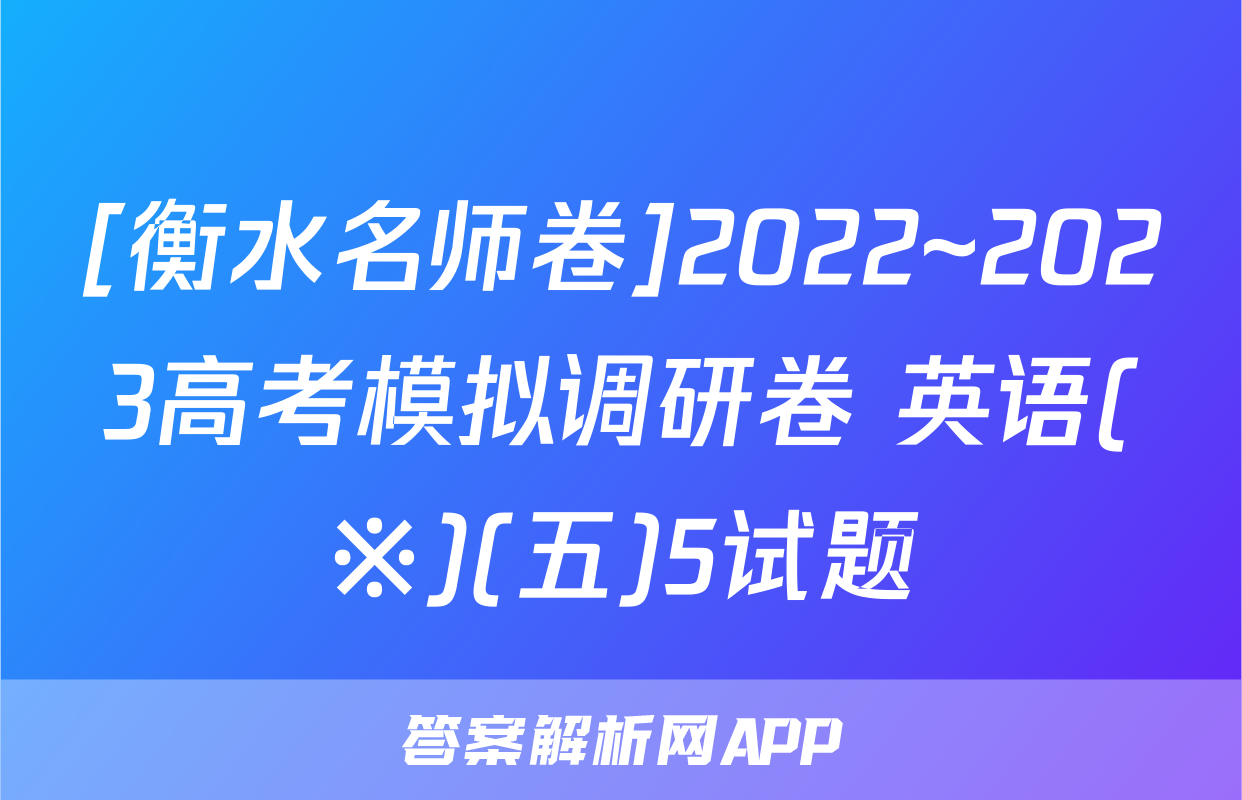 [衡水名师卷]2022~2023高考模拟调研卷 英语(※)(五)5试题