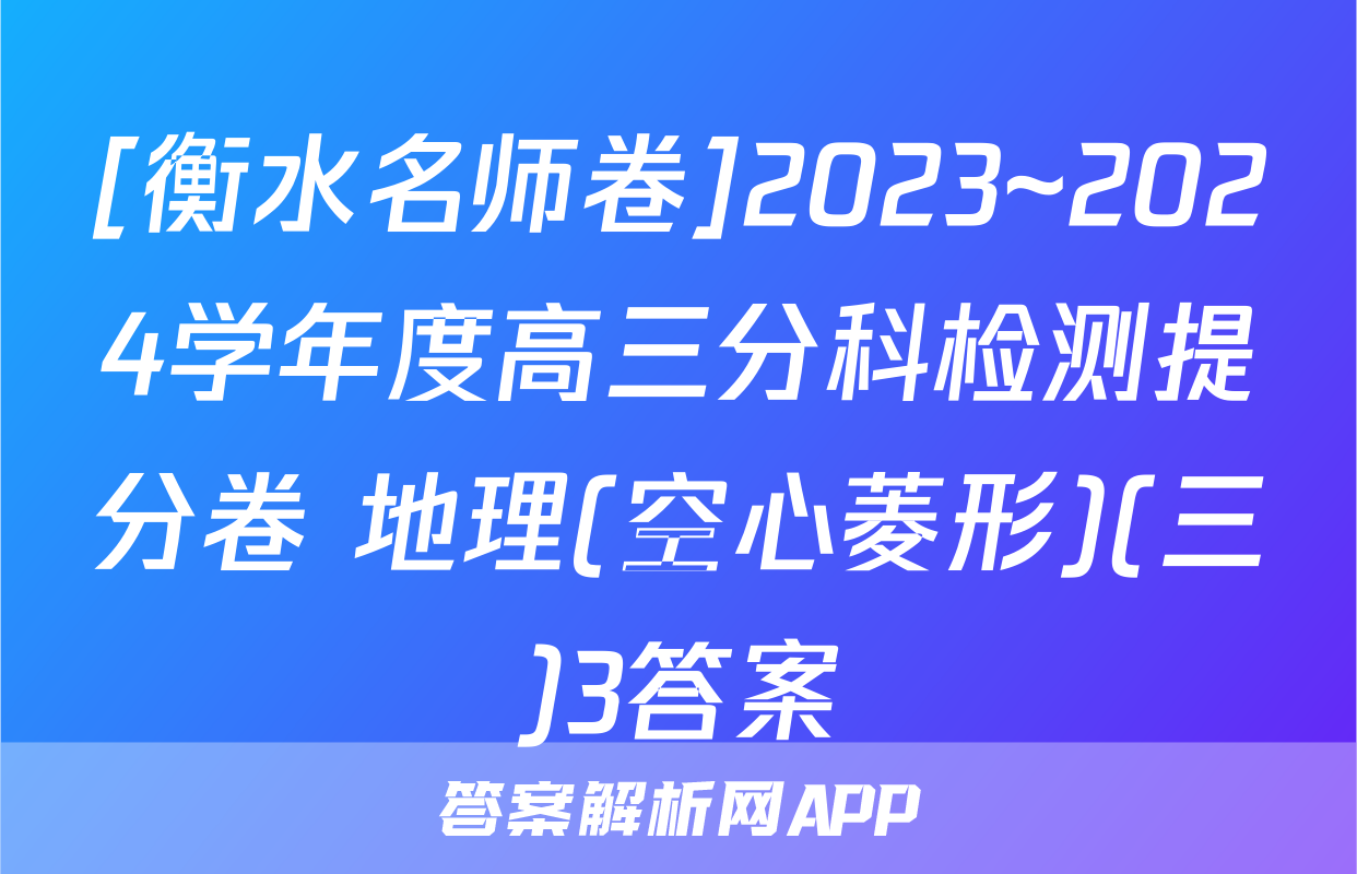 [衡水名师卷]2023~2024学年度高三分科检测提分卷 地理(空心菱形)(三)3答案