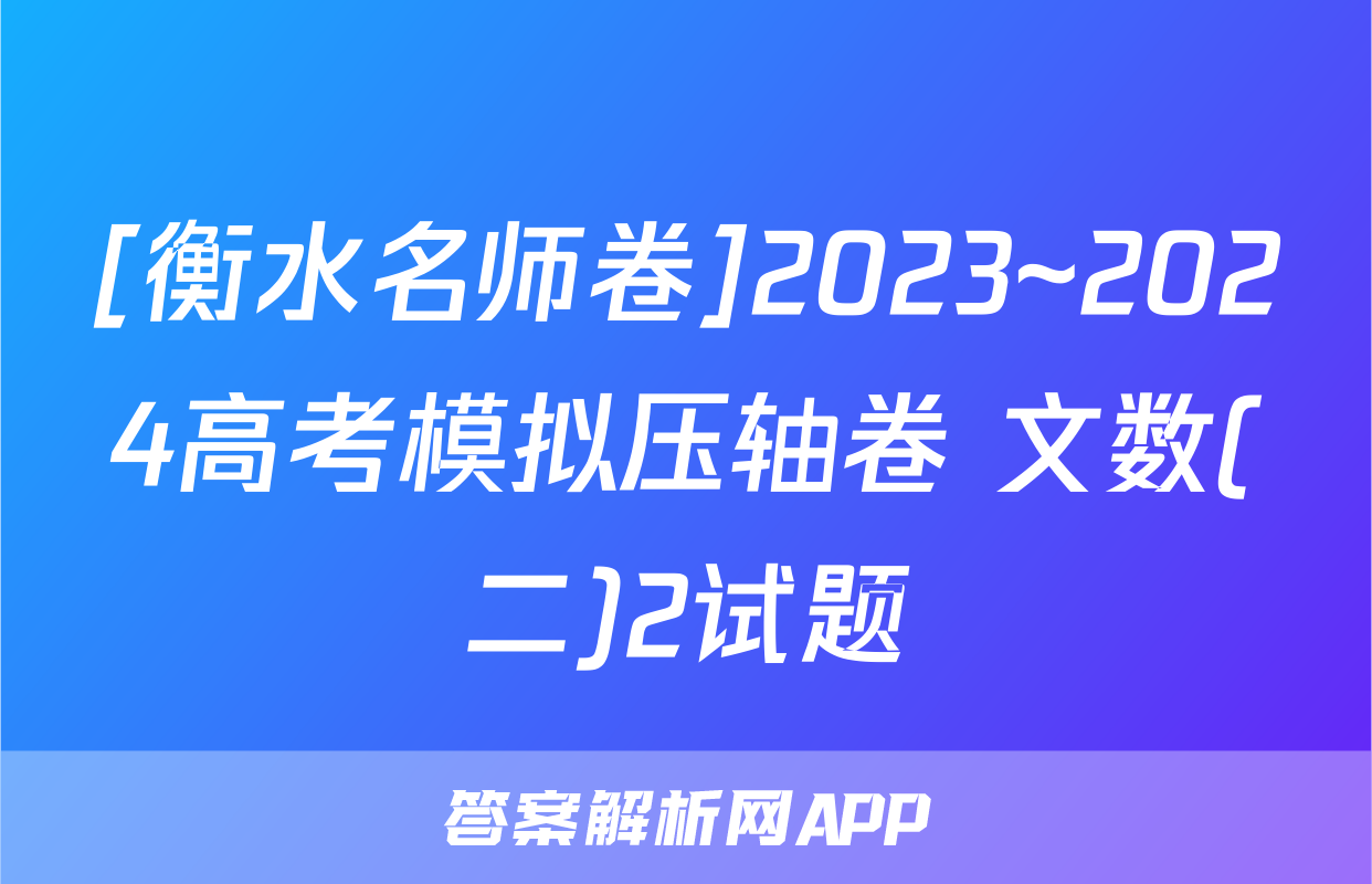 [衡水名师卷]2023~2024高考模拟压轴卷 文数(二)2试题